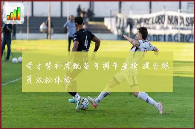 奇才替补席配备可调节座椅 提升球员放松体验