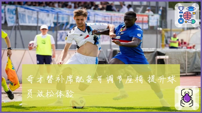 奇才替补席配备可调节座椅 提升球员放松体验