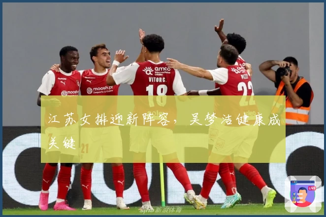 江苏女排迎新阵容，吴梦洁健康成关键