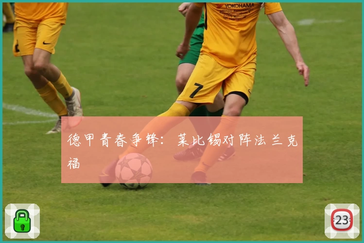 德甲青春争锋：莱比锡对阵法兰克福